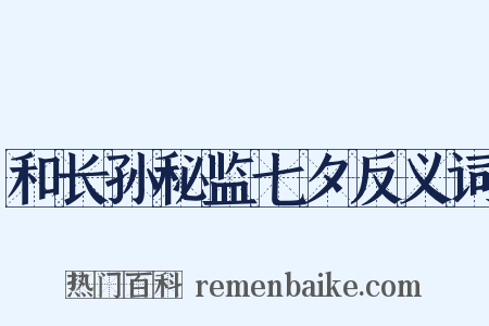 和长孙秘监七夕反义词是什么意思的图片